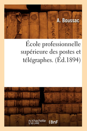 Cole Professionnelle Suprieure Des Postes Et Tlgraphes. (D.1894) (Savoirs Et Traditions) (French Edition),New