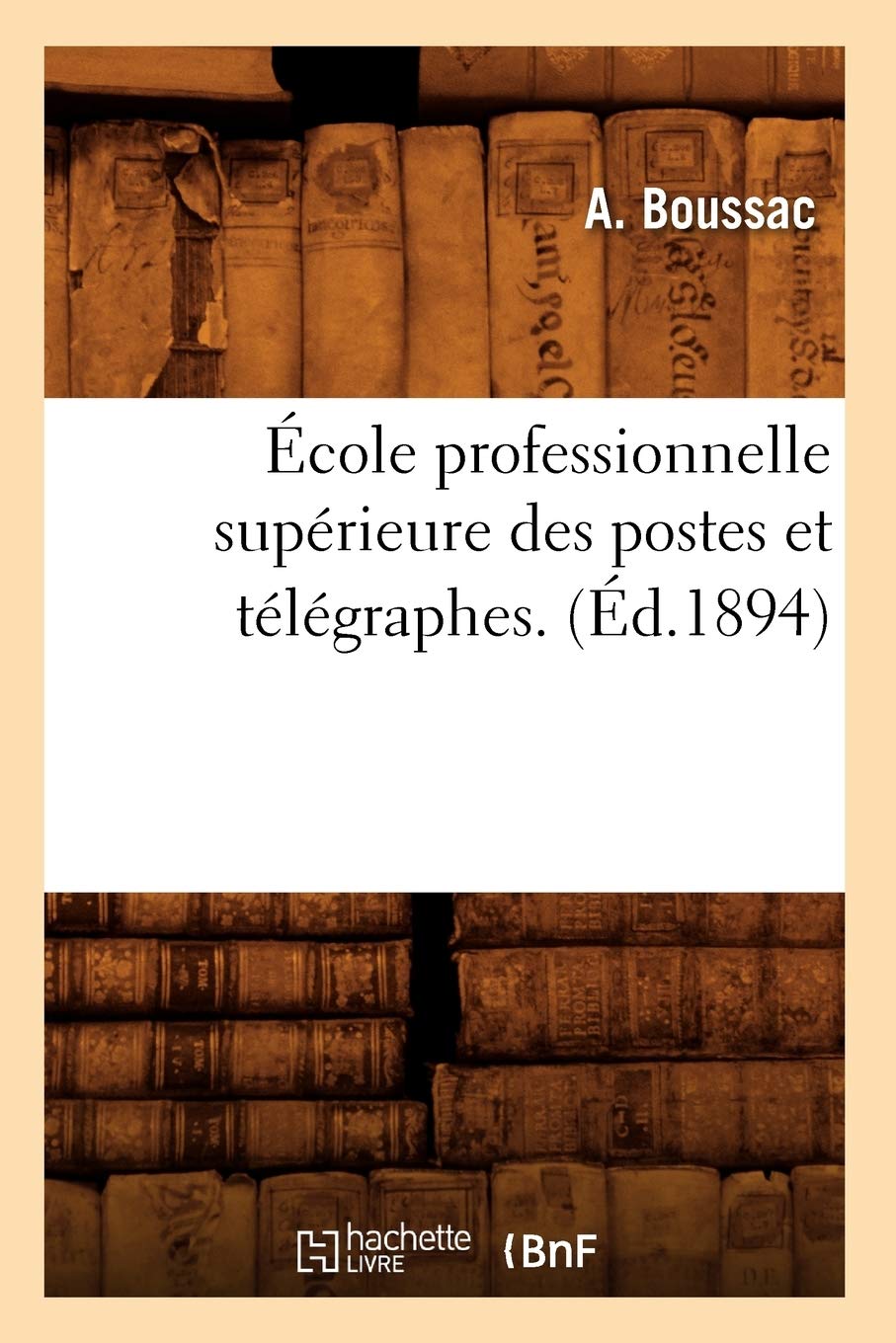 Cole Professionnelle Suprieure Des Postes Et Tlgraphes. (D.1894) (Savoirs Et Traditions) (French Edition),New