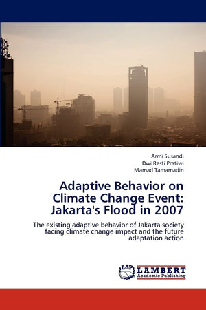 Adaptive Behavior on Climate Change Event: Jakarta's Flood in 2007: The existing adaptive behavior of Jakarta society facing cli,Used