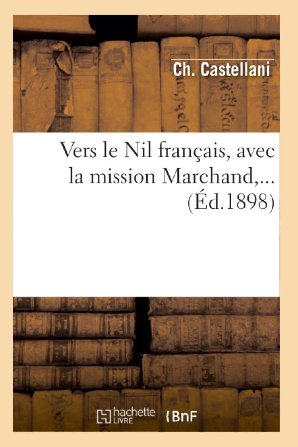 Vers Le Nil Franais, Avec La Mission Marchand (D.1898) (Histoire) (French Edition),New