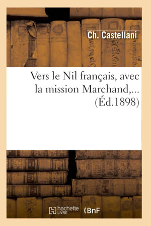 Vers Le Nil Franais, Avec La Mission Marchand (D.1898) (Histoire) (French Edition),New