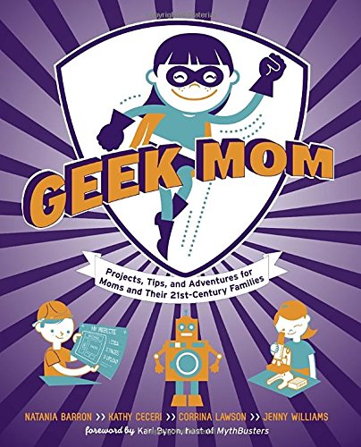 Geek Mom: Projects, Tips, and Adventures for Moms and Their 21stCentury Families,Used