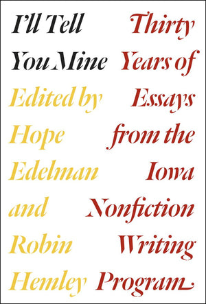 I'll Tell You Mine: Thirty Years of Essays from the Iowa Nonfiction Writing Program,Used