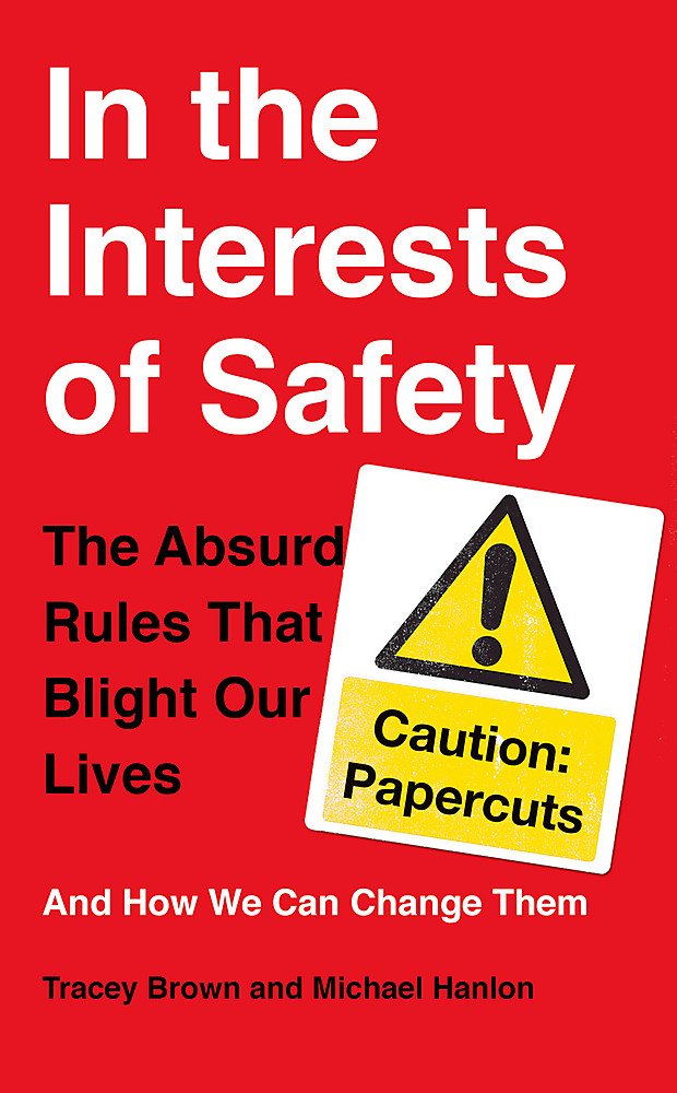 In The Interests Of Safety: The Absurd Rules That Blight Our Lives And How We Can Change Them
