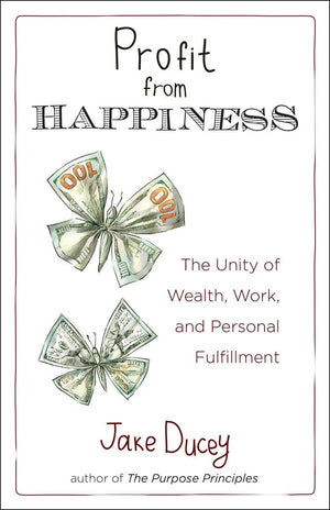 Profit From Happiness: The Unity Of Wealth, Work, And Personal Fulfillment-new