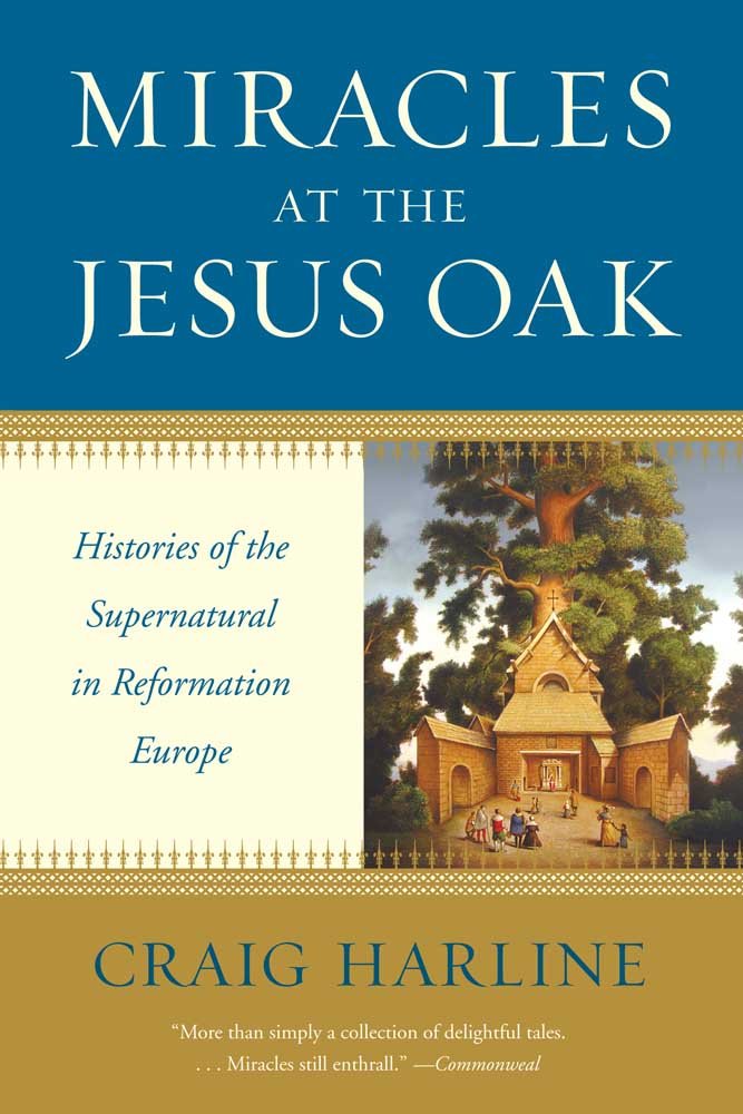 Miracles at the Jesus Oak: Histories of the Supernatural in Reformation Europe,Used