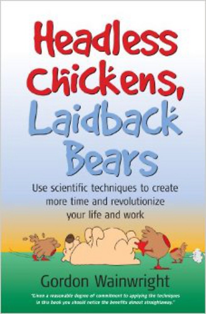 Headless Chickens, Laidback Bears: Use Scientific Techniques To Create More Time And Revolutionize Your Life And Work,Used