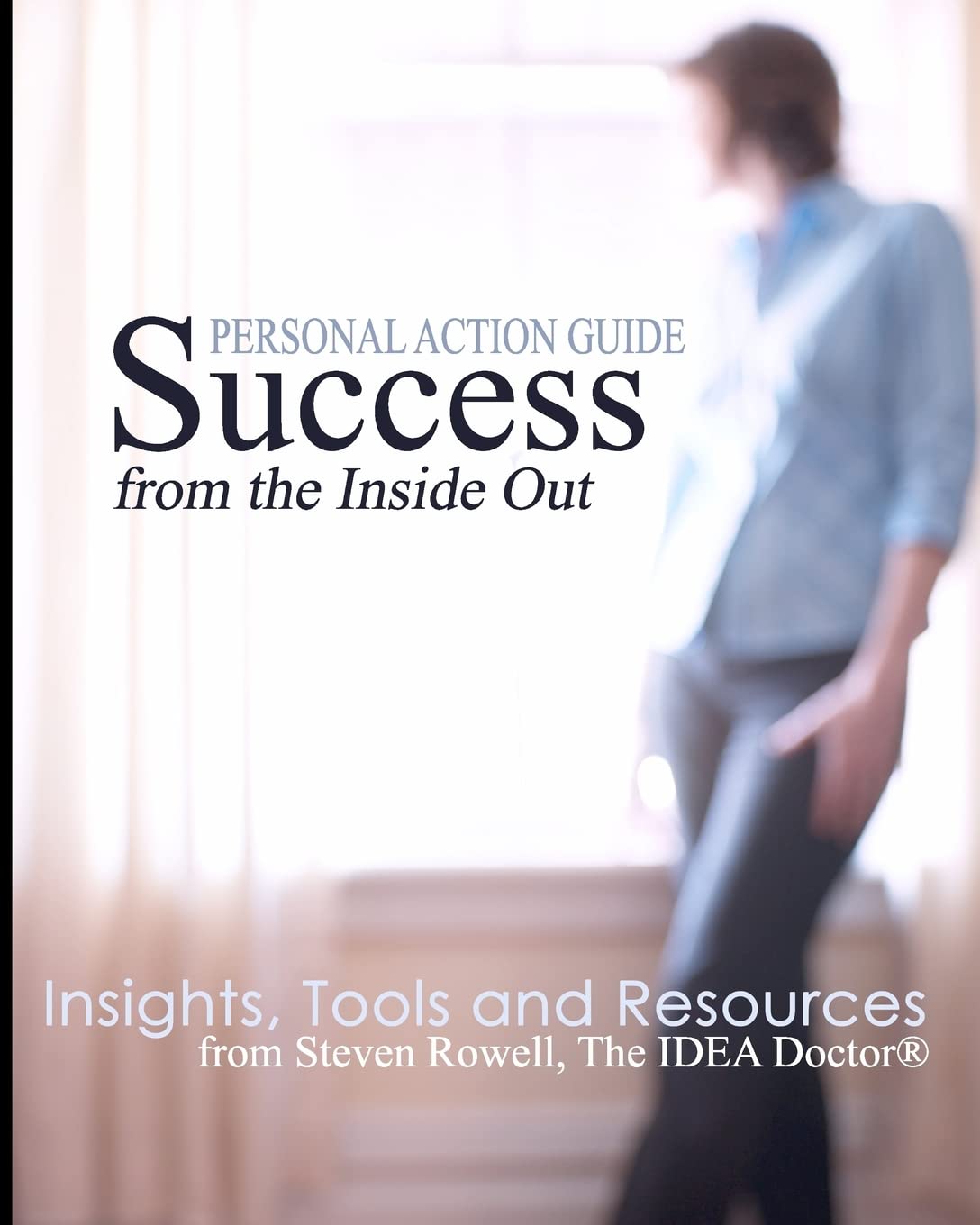 Success From The Inside Out: Insights, Tools And Resources From Steven Rowell, The Idea Doctor (R),Used