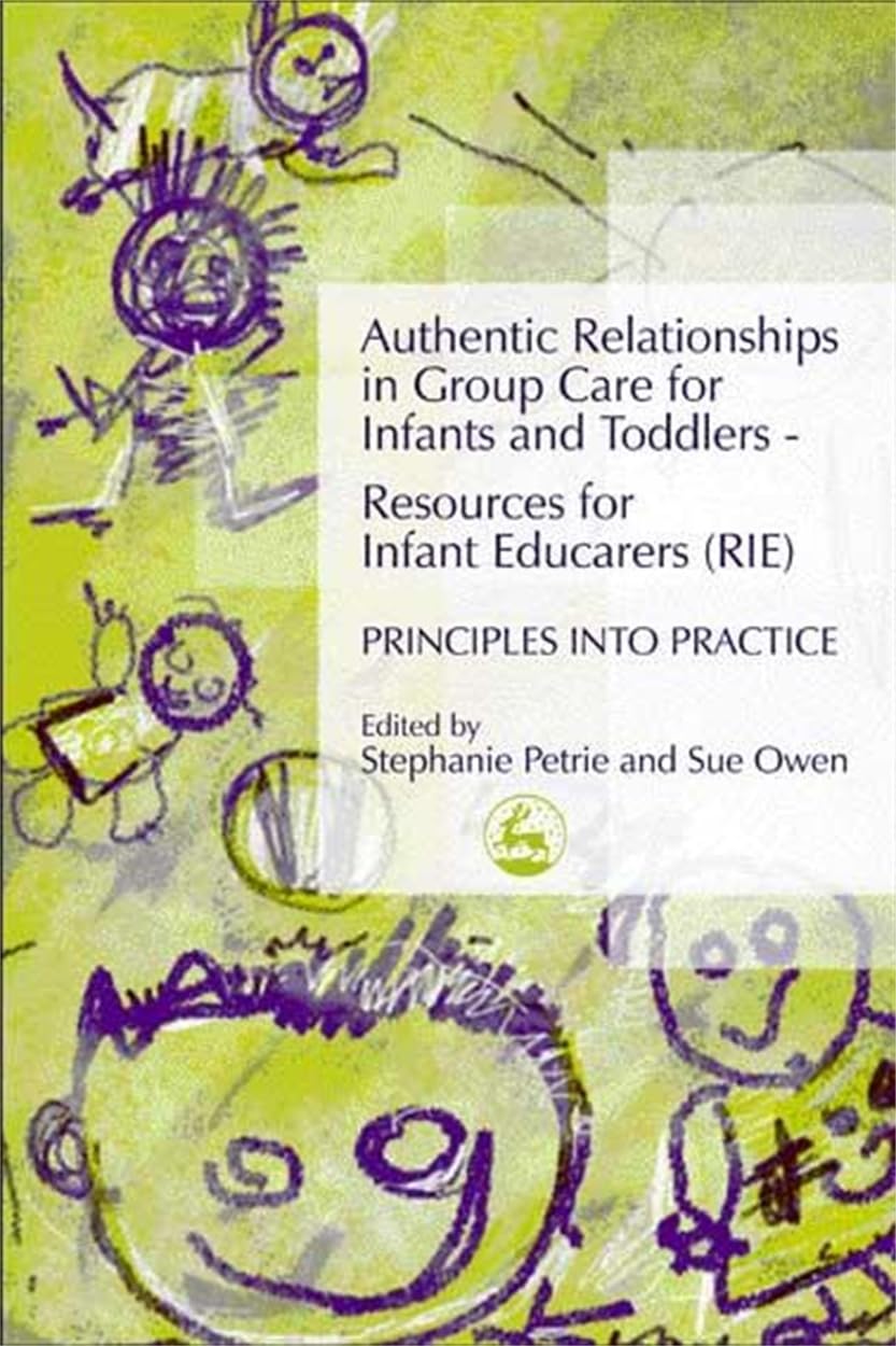 Authentic Relationships in Group Care for Infants and Toddlers  Resources for Infant Educarers (RIE) Principles into Practice,New