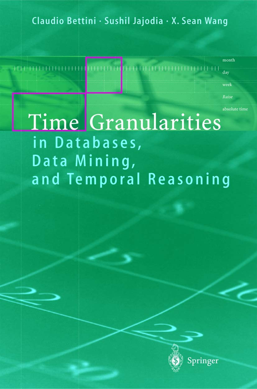 Time Granularities in Databases, Data Mining, and Temporal Reasoning,New