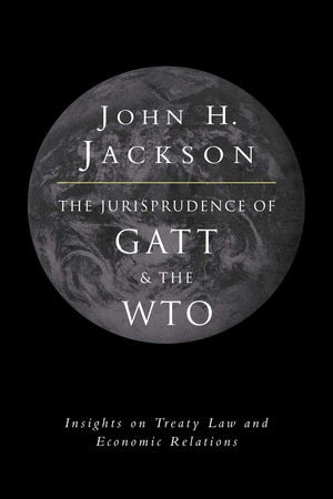 The Jurisprudence of GATT and the WTO: Insights on Treaty Law and Economic Relations,Used