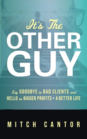 It's the Other Guy: Say Goodbye to Bad Clients and Hello to Bigger Profits + a Better Life,Used