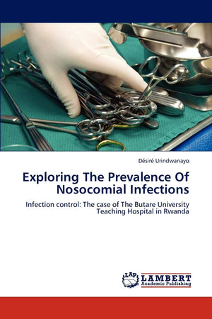 Exploring The Prevalence Of Nosocomial Infections: Infection control: The case of The Butare University Teaching Hospital in Rwa,Used