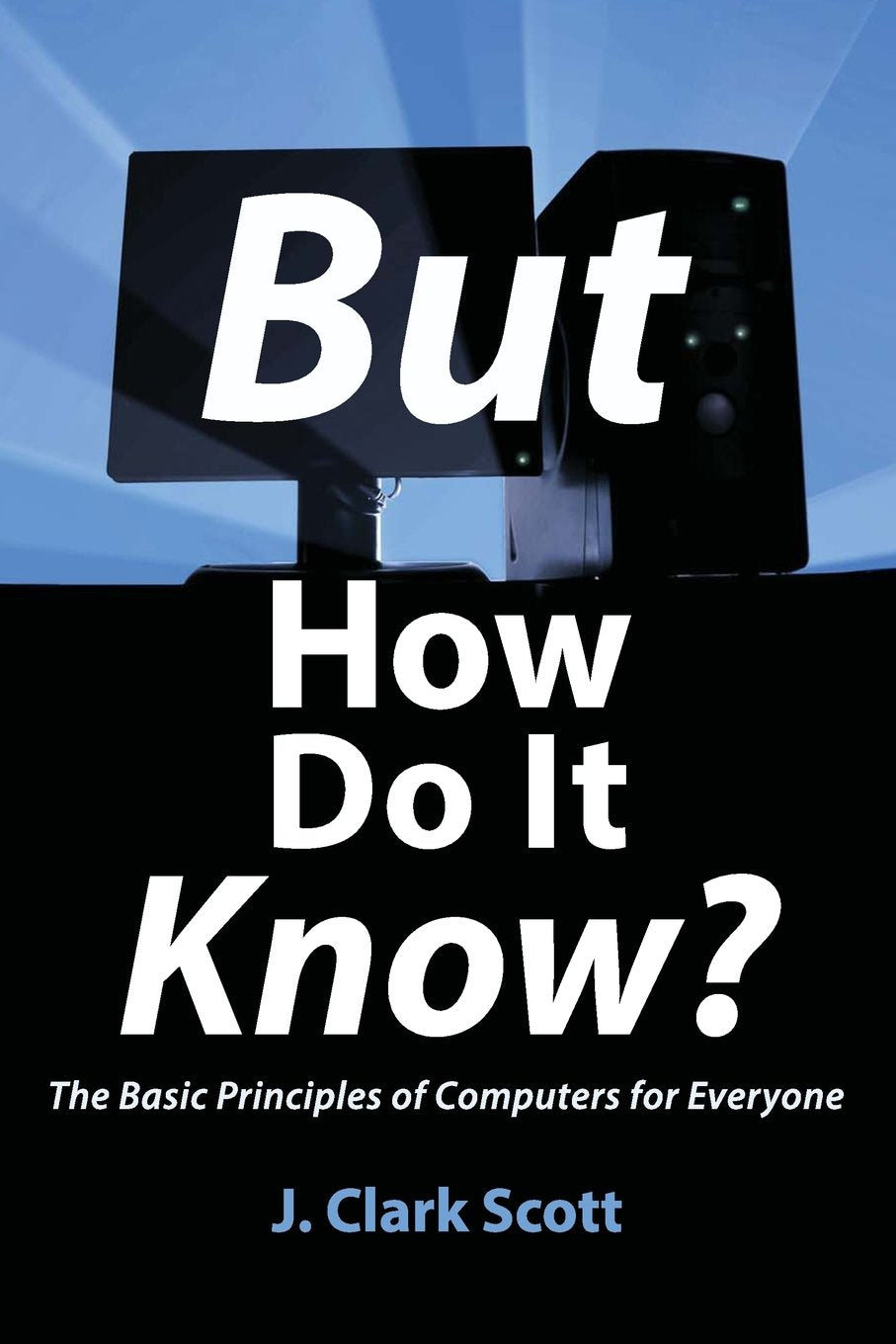But How Do It Know?  The Basic Principles of Computers for Everyone,Used