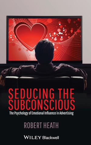 Seducing the Subconscious: The Psychology of Emotional Influence in Advertising,New