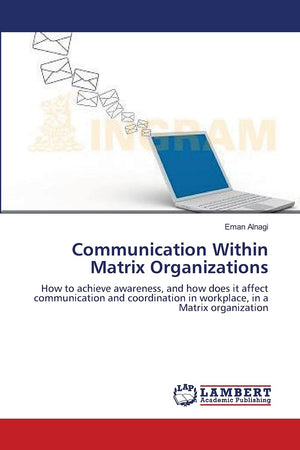 Communication Within Matrix Organizations: How to achieve awareness, and how does it affect communication and coordination in wo,Used