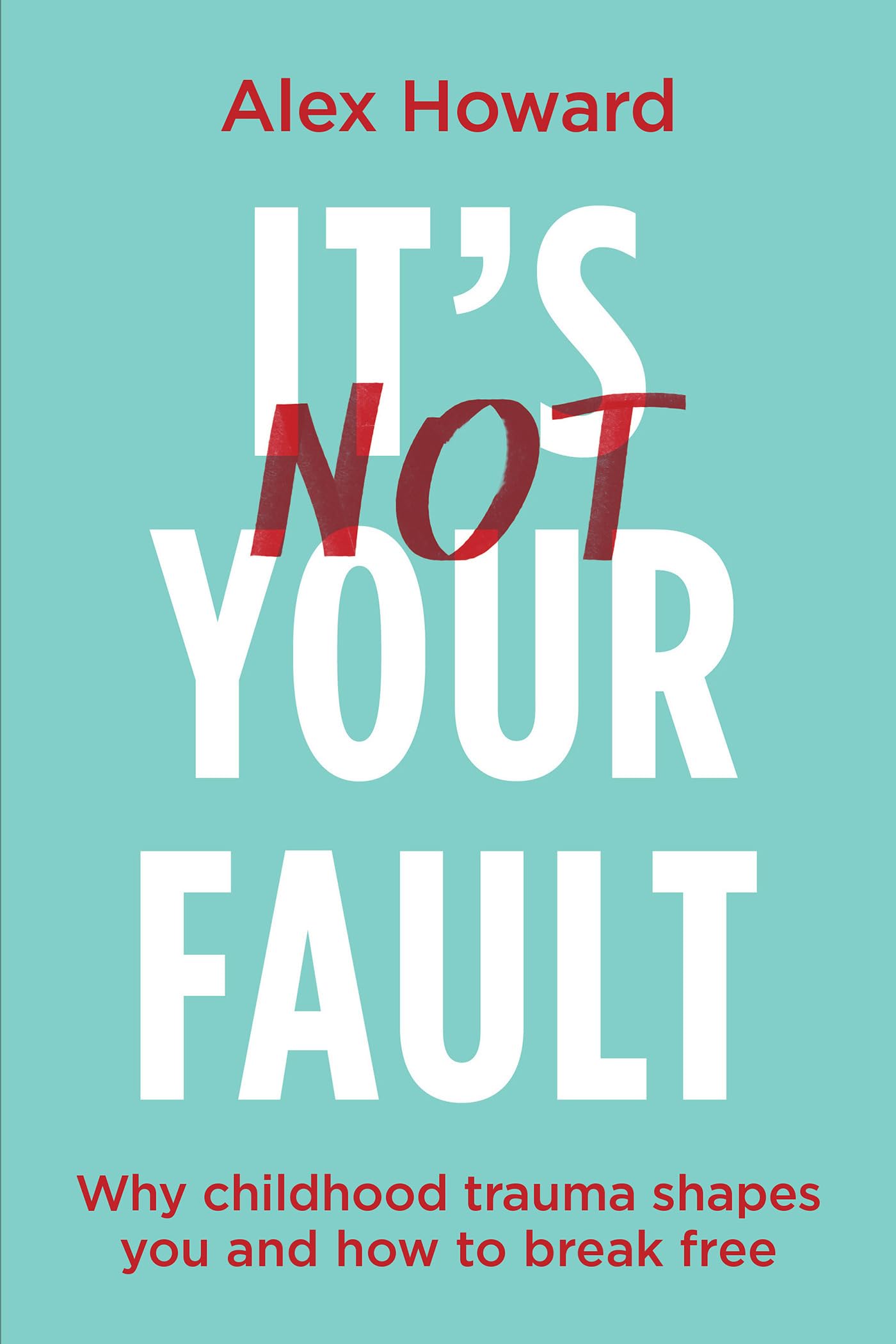 Its Not Your Fault: Why Childhood Trauma Shapes You And How To Break Free,New