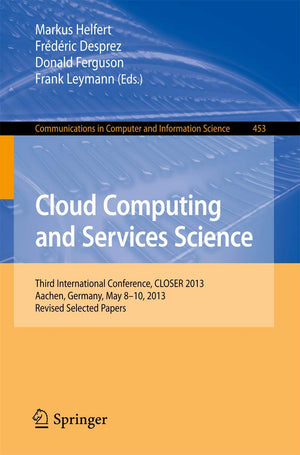 Cloud Computing and Services Science: Third International Conference, CLOSER 2013, Aachen, Germany, May 810, 2013, Revised Sele,Used