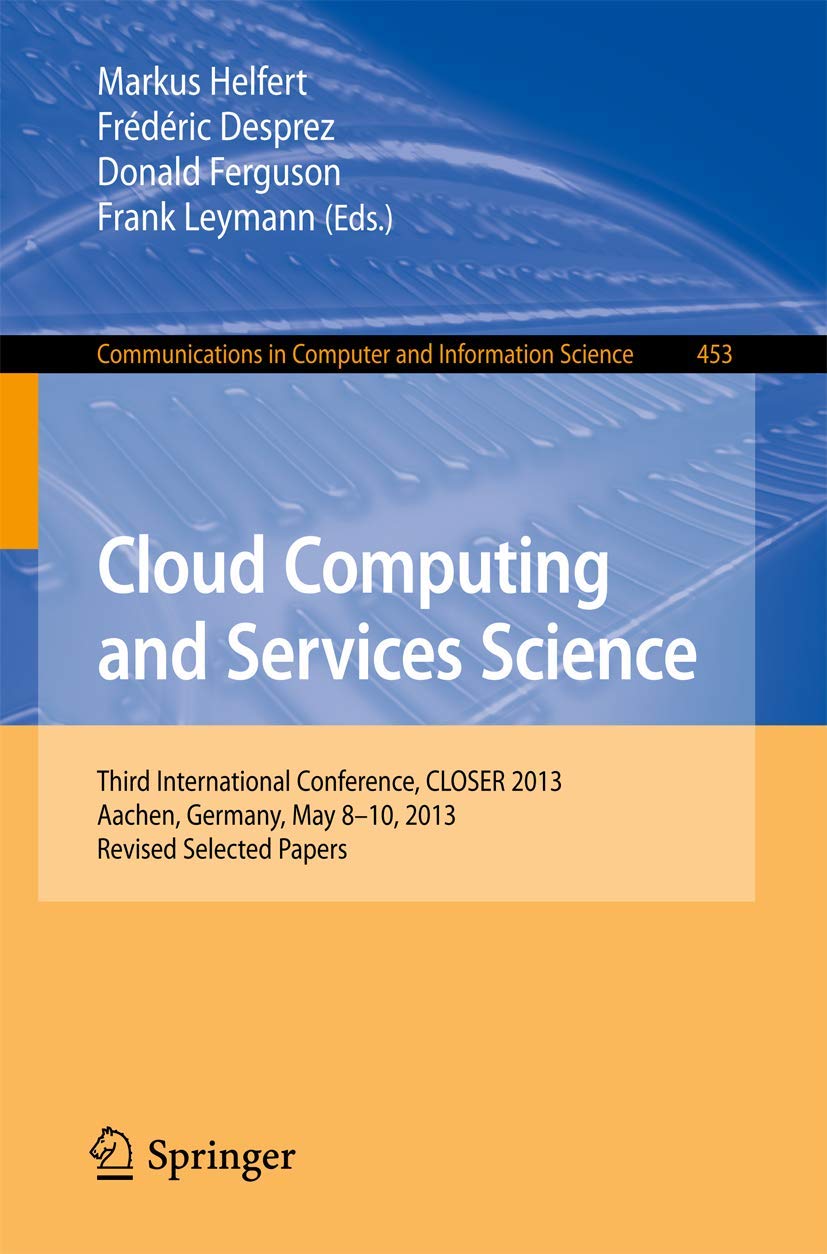 Cloud Computing and Services Science: Third International Conference, CLOSER 2013, Aachen, Germany, May 810, 2013, Revised Sele,Used