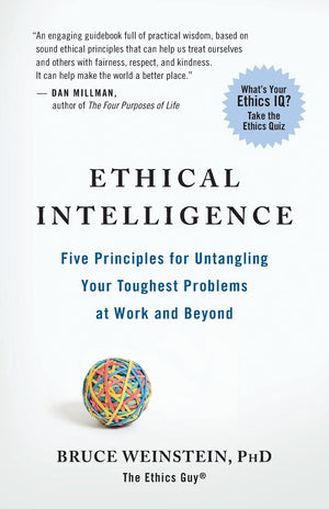 Ethical Intelligence: Five Principles for Untangling Your Toughest Problems at Work and Beyond,New