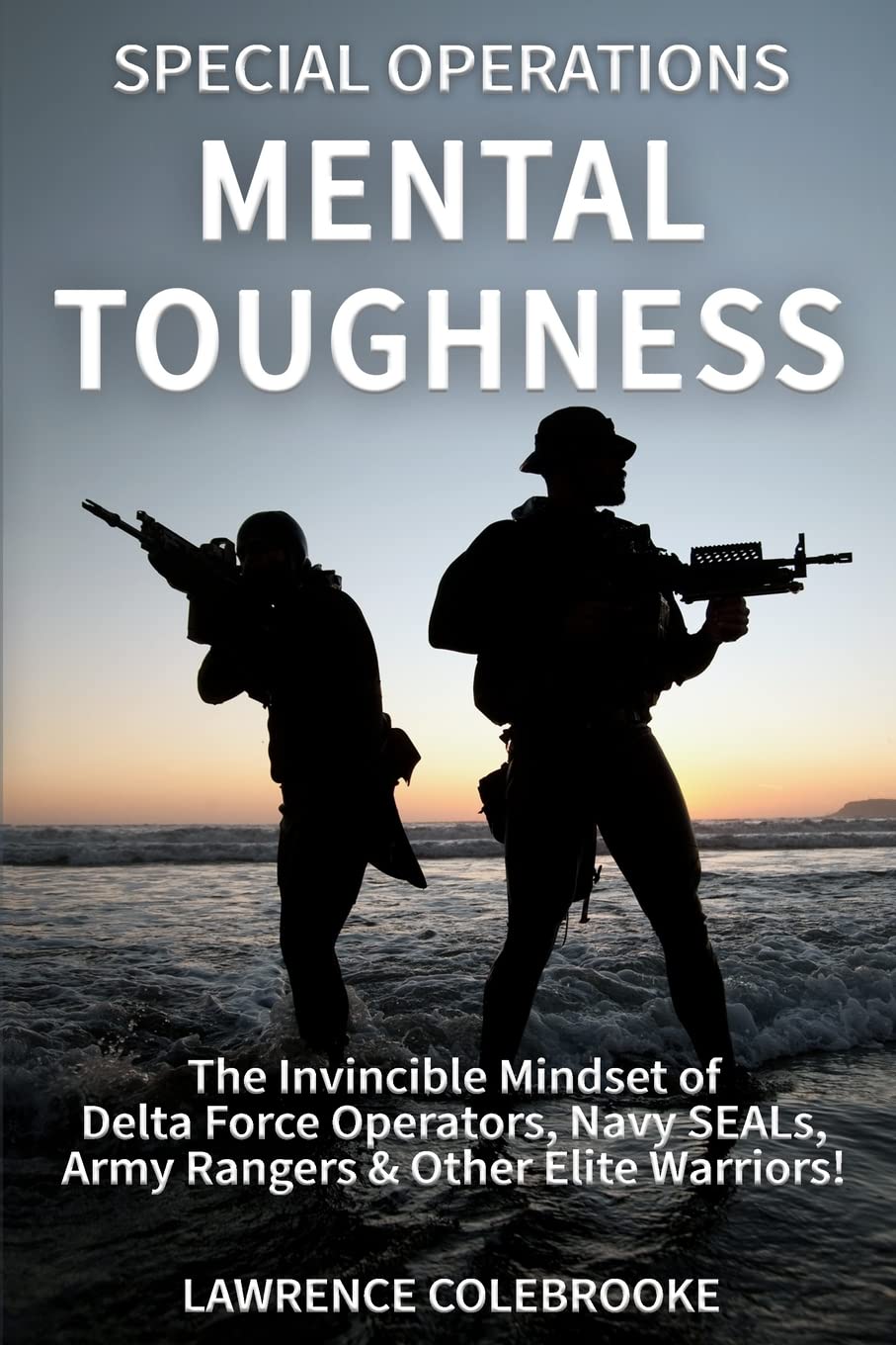 Special Operations Mental Toughness: The Invincible Mindset of Delta Force Operators, Navy SEALs, Army Rangers & Other Elite War,New