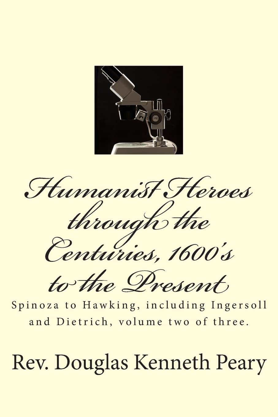 Humanist Heroes through the Centuries, 1600's to the Present: Spinoza to Hawking, including Ingersoll and Dietrich, Volume two o,Used