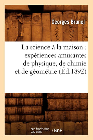 La Science  La Maison: Expriences Amusantes De Physique, De Chimie Et De Gomtrie, (D.1892) (Sciences) (French Edition),New
