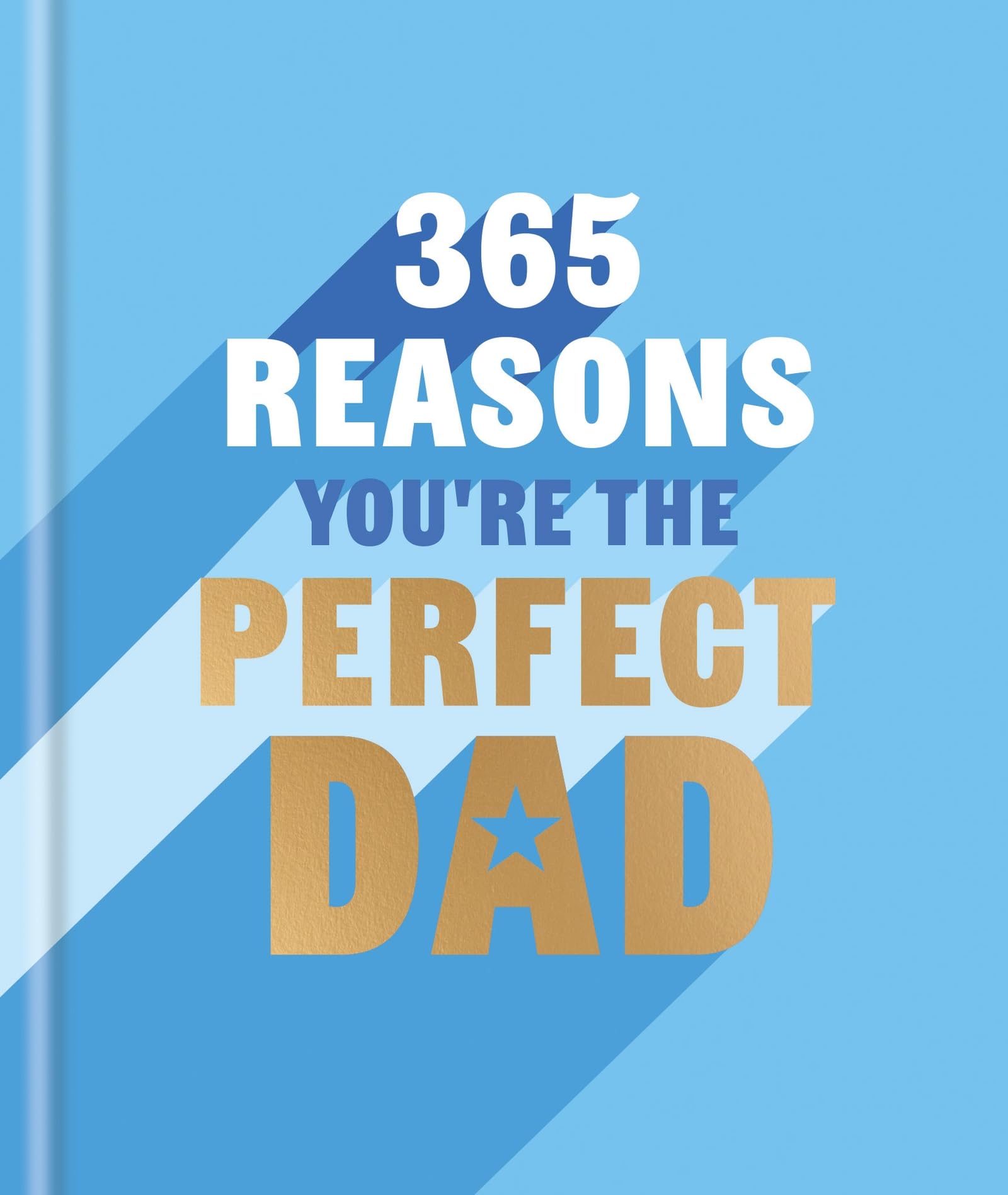 365 Reasons Why YouRe The Perfect Dad: A Little Book Of Perfect Words To Let Your Dad Know How Much You Love Him