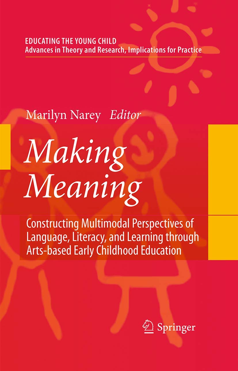 Making Meaning: Constructing Multimodal Perspectives Of Language, Literacy, And Learning Through Artsbased Early Childhood Educ,New