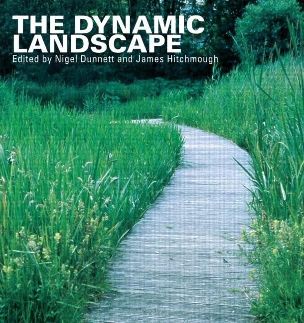 The Dynamic Landscape: Design, Ecology And Management Of Naturalistic Urban Planting,New