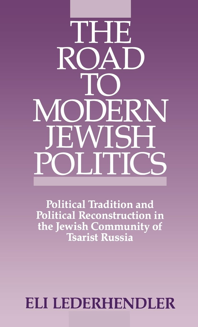 The Road to Modern Jewish Politics: Political Tradition and Political Reconstruction in the Jewish Community of Tsarist Russia (,New