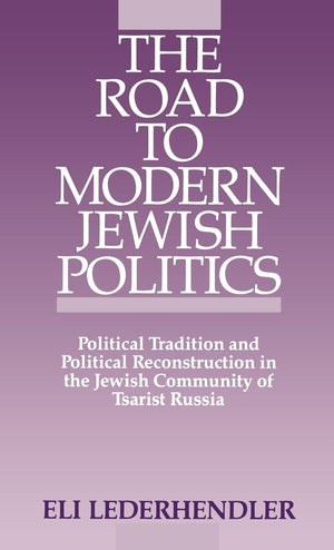 The Road to Modern Jewish Politics: Political Tradition and Political Reconstruction in the Jewish Community of Tsarist Russia (,Used