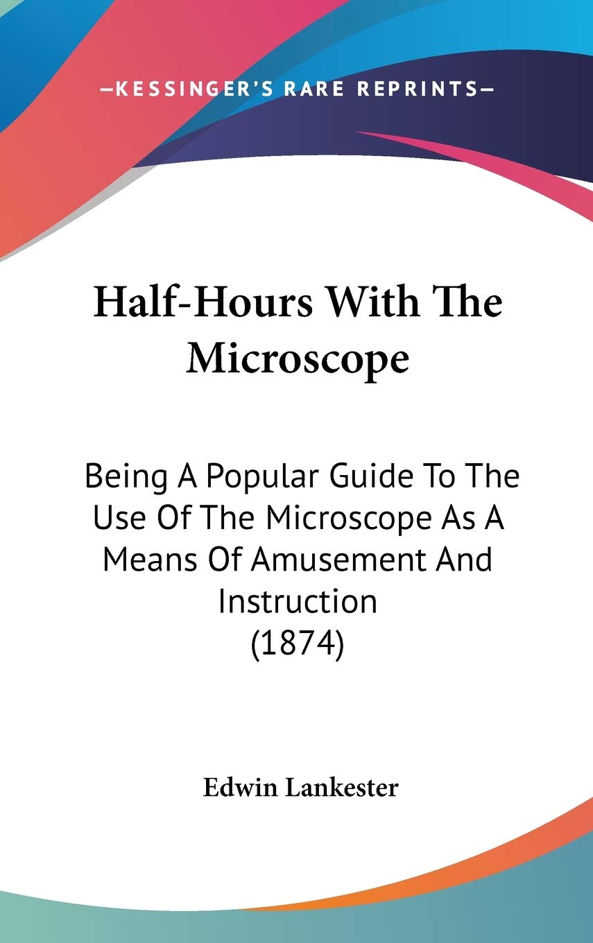 Halfhours With The Microscope: Being A Popular Guide To The Use Of The Microscope As A Means Of Amusement And Instruction (1874,New