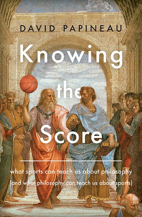 Knowing the Score: What Sports Can Teach Us About Philosophy (And What Philosophy Can Teach Us About Sports),New