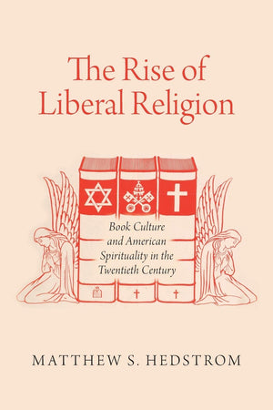 The Rise of Liberal Religion: Book Culture and American Spirituality in the Twentieth Century,Used