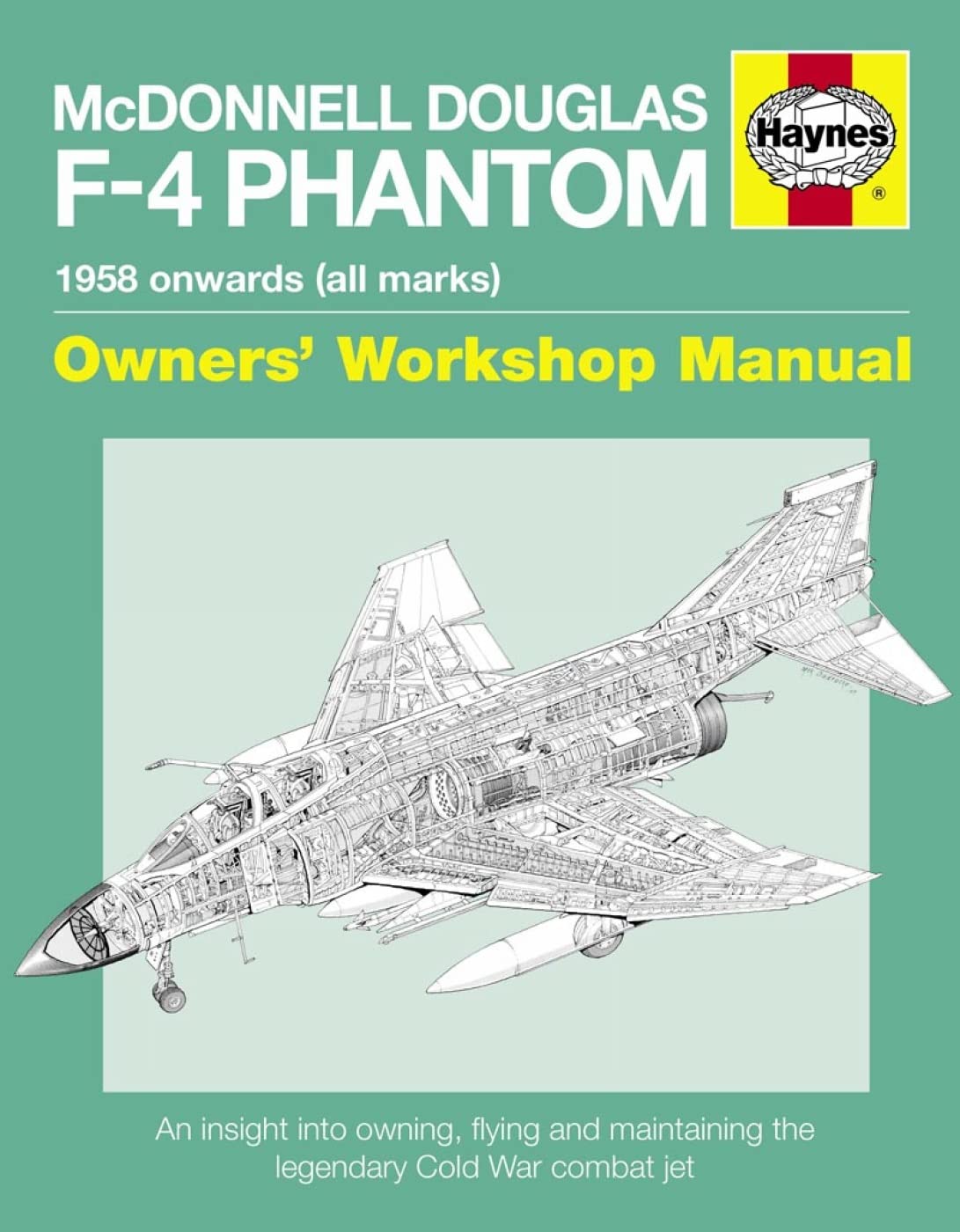Mcdonnell Douglas F4 Phantom 1958 Onwards (All Marks): An Insight Into Owning, Flying And Maintaining The Legendary Cold War Co