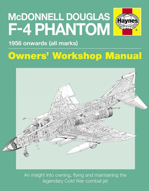 Mcdonnell Douglas F4 Phantom 1958 Onwards (All Marks): An Insight Into Owning, Flying And Maintaining The Legendary Cold War Co