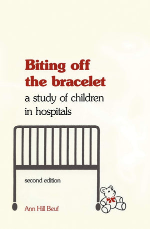 Biting Off The Bracelet: A Study Of Children In Hospitals (Anniversary Collection),New