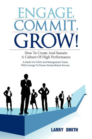 Engage, Commit, Grow!: How To Create And Sustain A Culture Of High Performance,Used
