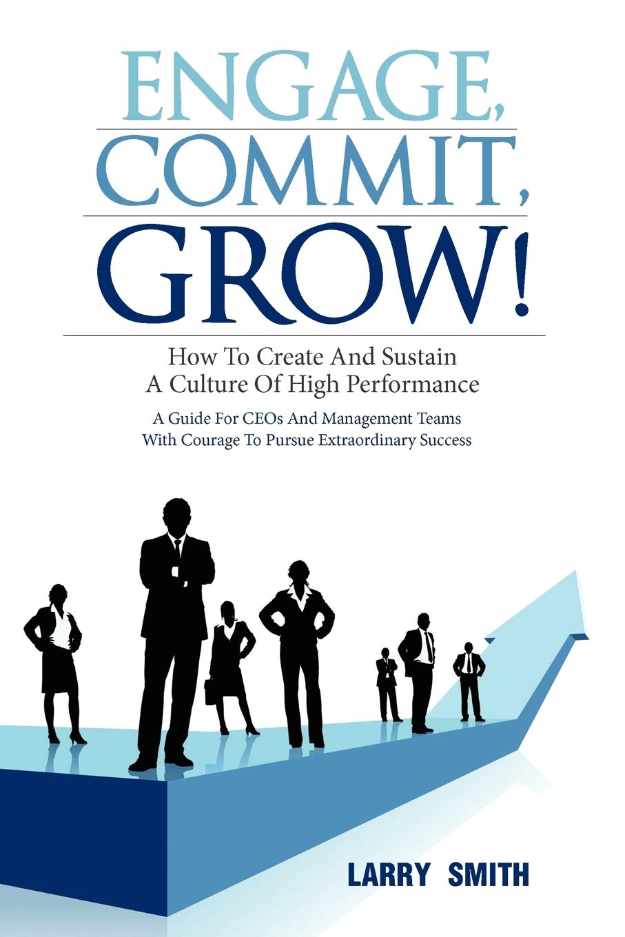 Engage, Commit, Grow!: How To Create And Sustain A Culture Of High Performance,Used