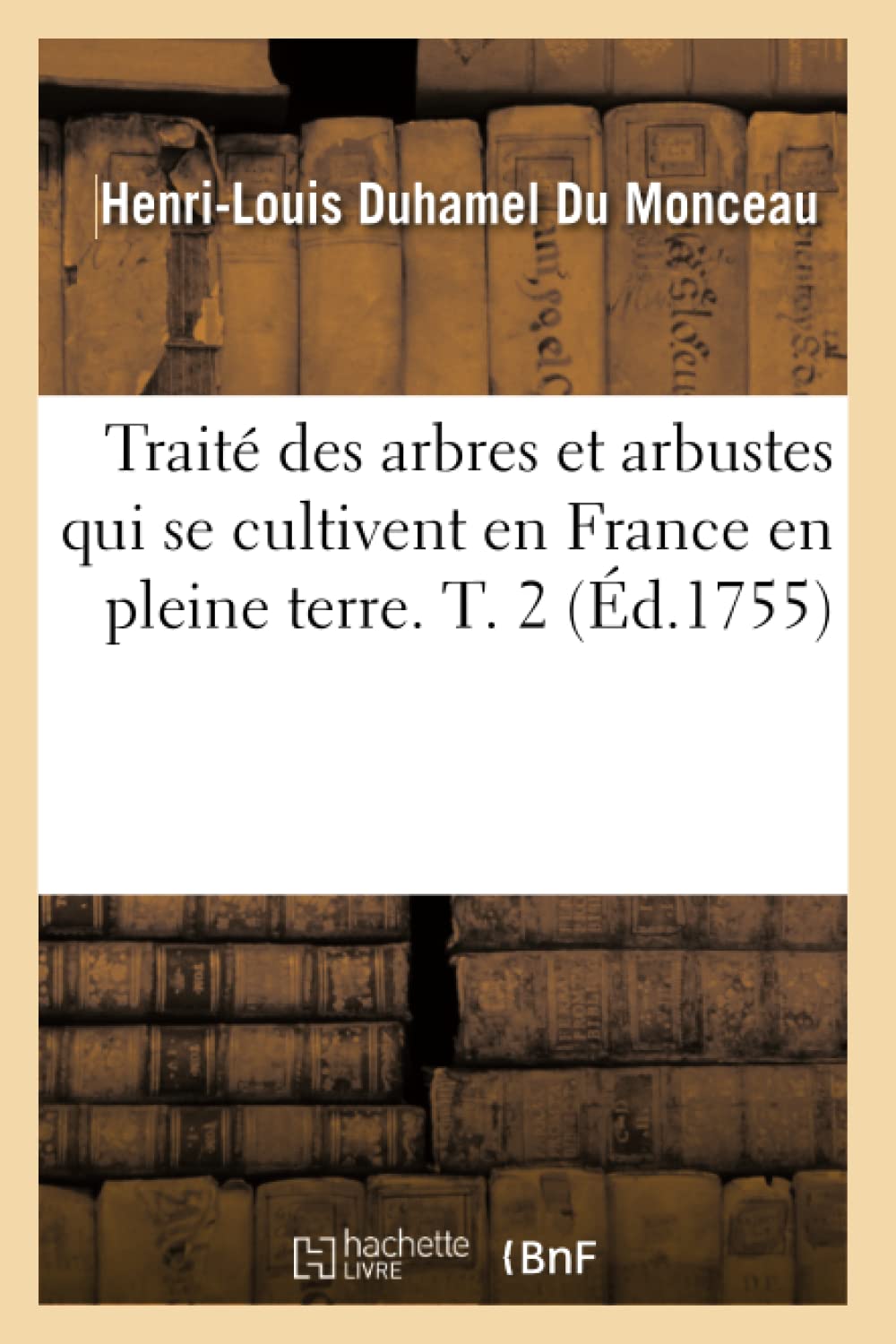 Trait Des Arbres Et Arbustes Qui Se Cultivent En France En Pleine Terre. T. 2 (d.1755) (Sciences) (French Edition),Used