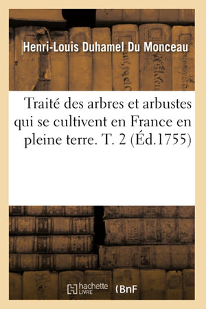 Trait Des Arbres Et Arbustes Qui Se Cultivent En France En Pleine Terre. T. 2 (d.1755) (Sciences) (French Edition),Used
