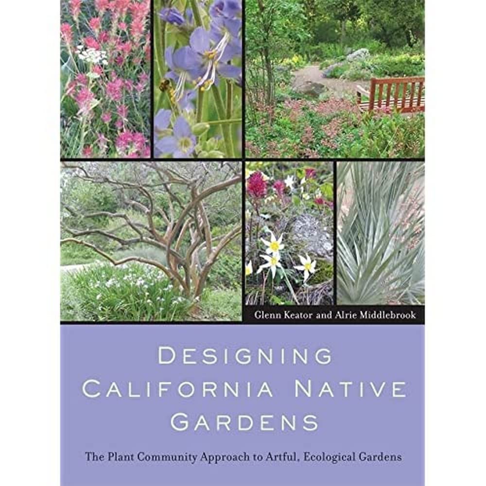 Designing California Native Gardens: The Plant Community Approach To Artful, Ecological Gardens,New