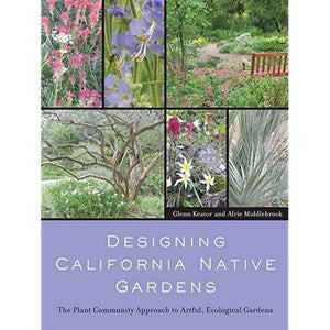 Designing California Native Gardens: The Plant Community Approach To Artful, Ecological Gardens,New