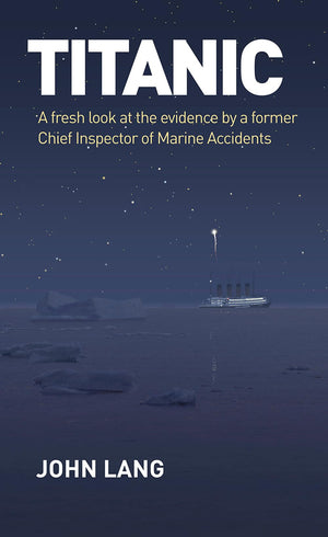 Titanic: A Fresh Look at the Evidence by a Former Chief Inspector of Marine Accidents,Used