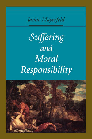 Suffering And Moral Responsibility (Oxford Ethics Series)