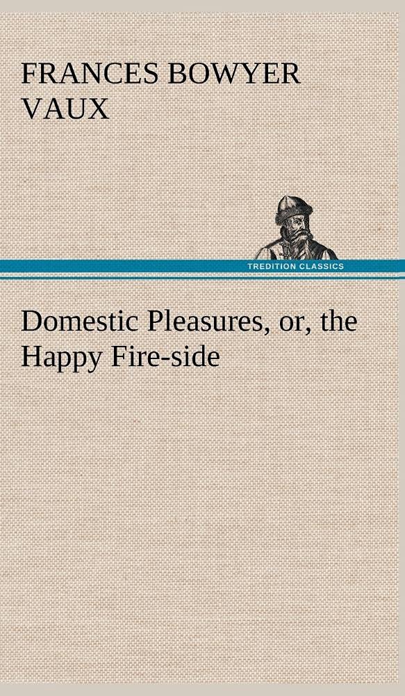 Domestic Pleasures, or, the Happy Fireside,Used