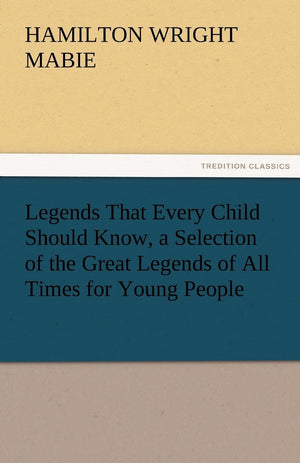Legends That Every Child Should Know, a Selection of the Great Legends of All Times for Young People,Used