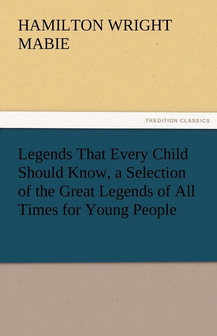 Legends That Every Child Should Know, a Selection of the Great Legends of All Times for Young People,Used