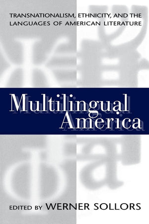 Multilingual America: Transnationalism, Ethnicity, And The Languages Of American Literature,New